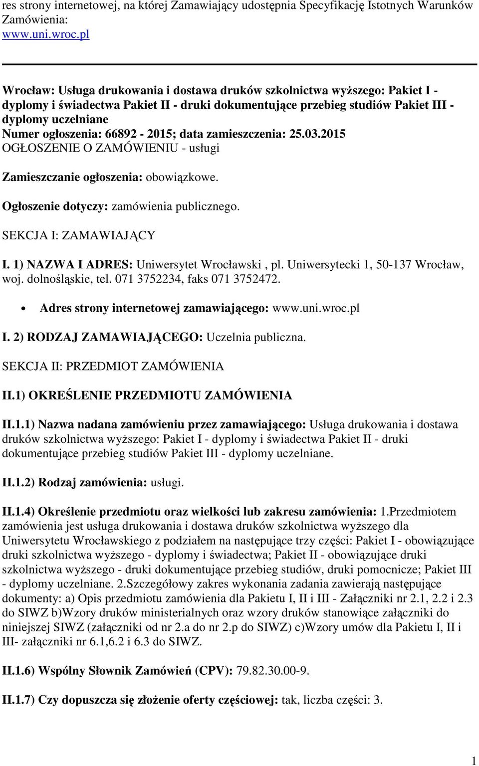 66892-2015; data zamieszczenia: 25.03.2015 OGŁOSZENIE O ZAMÓWIENIU - usługi Zamieszczanie ogłoszenia: obowiązkowe. Ogłoszenie dotyczy: zamówienia publicznego. SEKCJA I: ZAMAWIAJĄCY I.