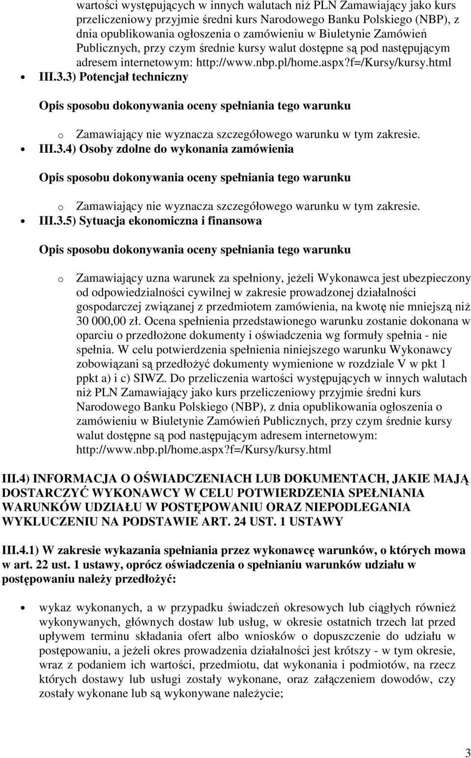 3) Potencjał techniczny o Zamawiający nie wyznacza szczegółowego warunku w tym zakresie. III.3.4) Osoby zdolne do wykonania zamówienia o Zamawiający nie wyznacza szczegółowego warunku w tym zakresie.