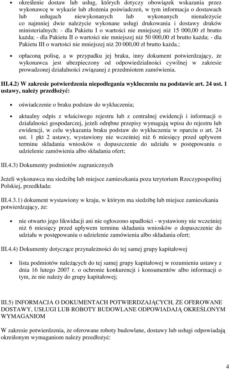 wartości nie mniejszej niŝ 50 000,00 zł brutto kaŝda; - dla Pakietu III o wartości nie mniejszej niŝ 20 000,00 zł brutto kaŝda.