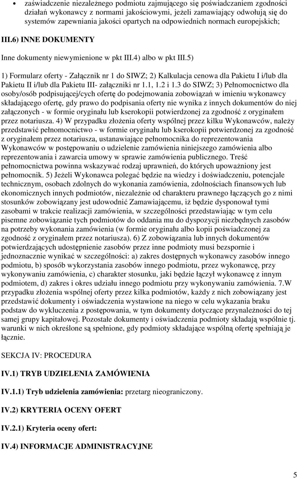 5) 1) Formularz oferty - Załącznik nr 1 do SIWZ; 2) Kalkulacja cenowa dla Pakietu I i/lub dla Pakietu II i/lub dla Pakietu III- załączniki nr 1.1, 1.2 i 1.