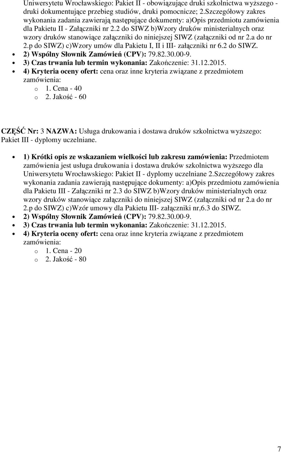 2 do SIWZ b)wzory druków ministerialnych oraz wzory druków stanowiące załączniki do niniejszej SIWZ (załączniki od nr 2.a do nr 2.p do SIWZ) c)wzory umów dla Pakietu I, II i III- załączniki nr 6.