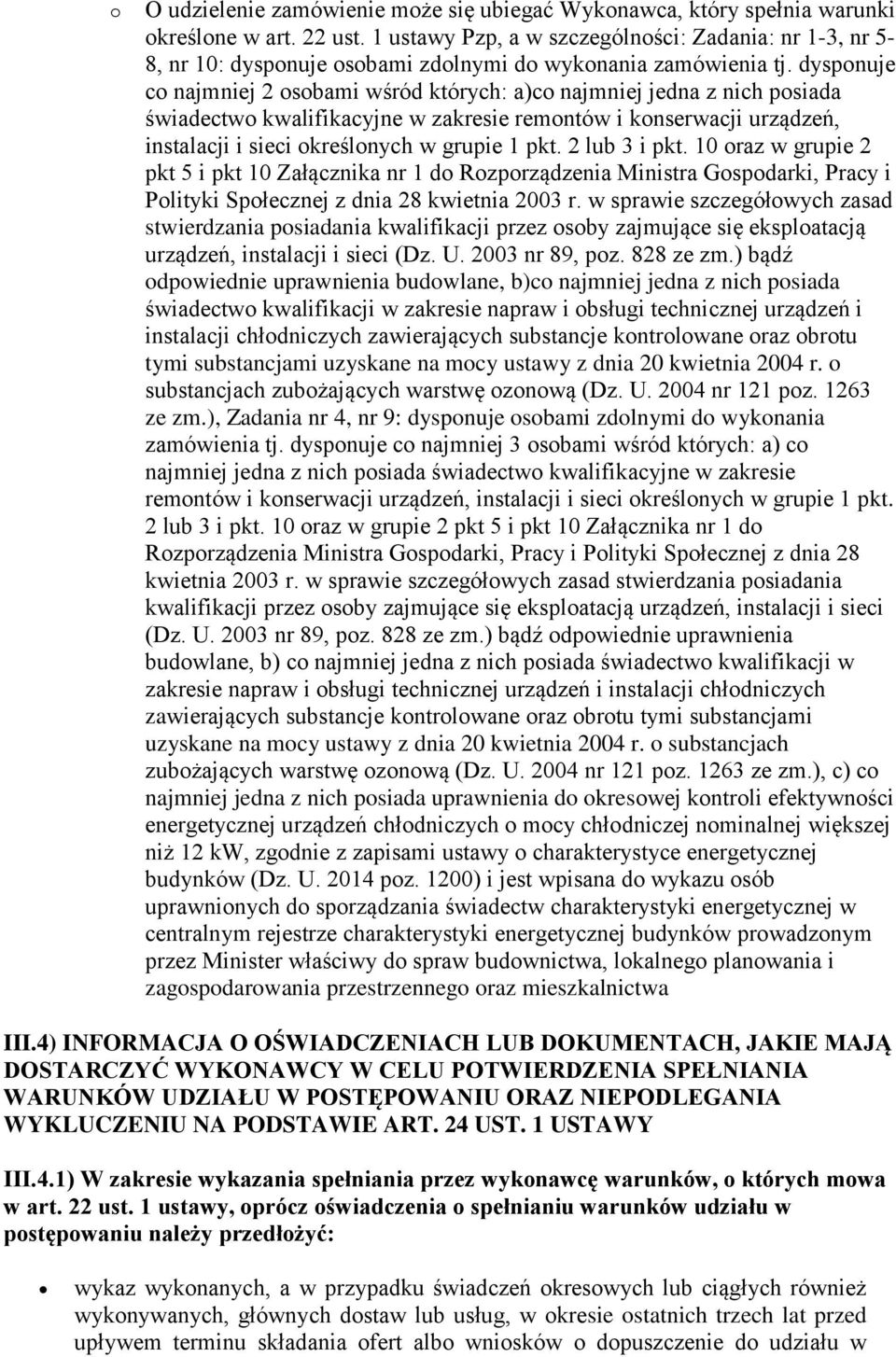 dysponuje co najmniej 2 osobami wśród których: a)co najmniej jedna z nich posiada świadectwo kwalifikacyjne w zakresie remontów i konserwacji urządzeń, instalacji i sieci określonych w grupie 1 pkt.