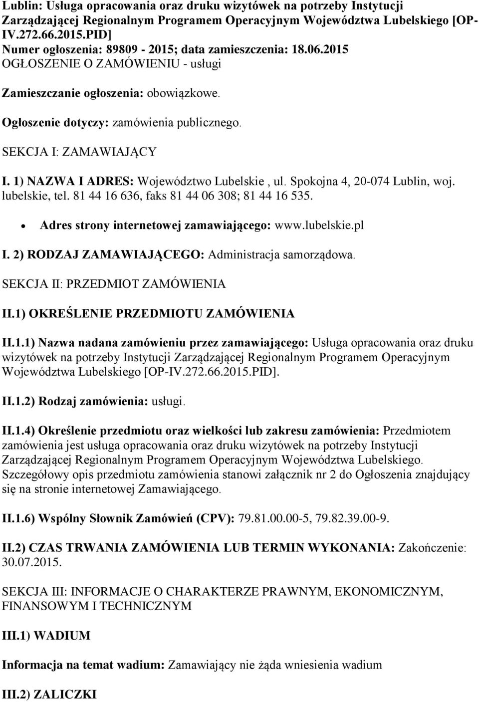 SEKCJA I: ZAMAWIAJĄCY I. 1) NAZWA I ADRES: Województwo Lubelskie, ul. Spokojna 4, 20-074 Lublin, woj. lubelskie, tel. 81 44 16 636, faks 81 44 06 308; 81 44 16 535.