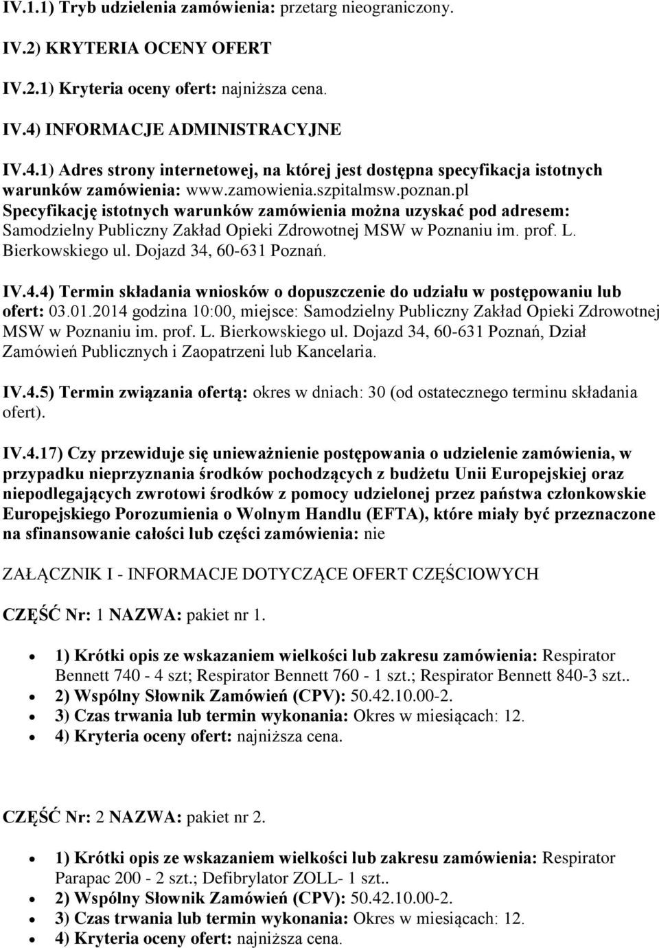 pl Specyfikację istotnych warunków zamówienia można uzyskać pod adresem: Samodzielny Publiczny Zakład Opieki Zdrowotnej MSW w Poznaniu im. prof. L. Bierkowskiego ul. Dojazd 34,