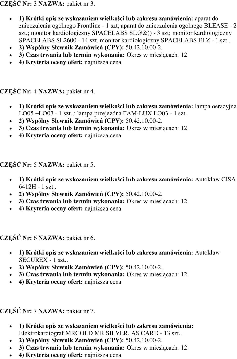 1) Krótki opis ze wskazaniem wielkości lub zakresu zamówienia: lampa oeracyjna LO05 +LO03-1 szt.,; lampa przejezdna FAM-LUX LO03-1 szt.. CZĘŚĆ Nr: 5 NAZWA: pakiet nr 5.