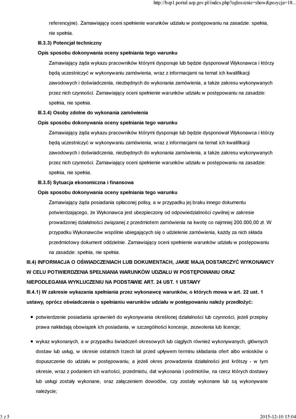 wykonania zamówienia, a także zakresu wykonywanych przez nich czynności. Zamawiający oceni spełnienie warunków udziału w postępowaniu na zasadzie: spełnia, nie spełnia. III.3.