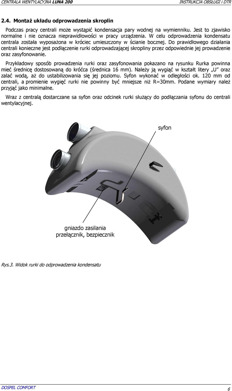 Do prawidłowego działania centrali konieczne jest podłączenie rurki odprowadzającej skropliny przez odpowiednie jej prowadzenie oraz zasyfonowanie.