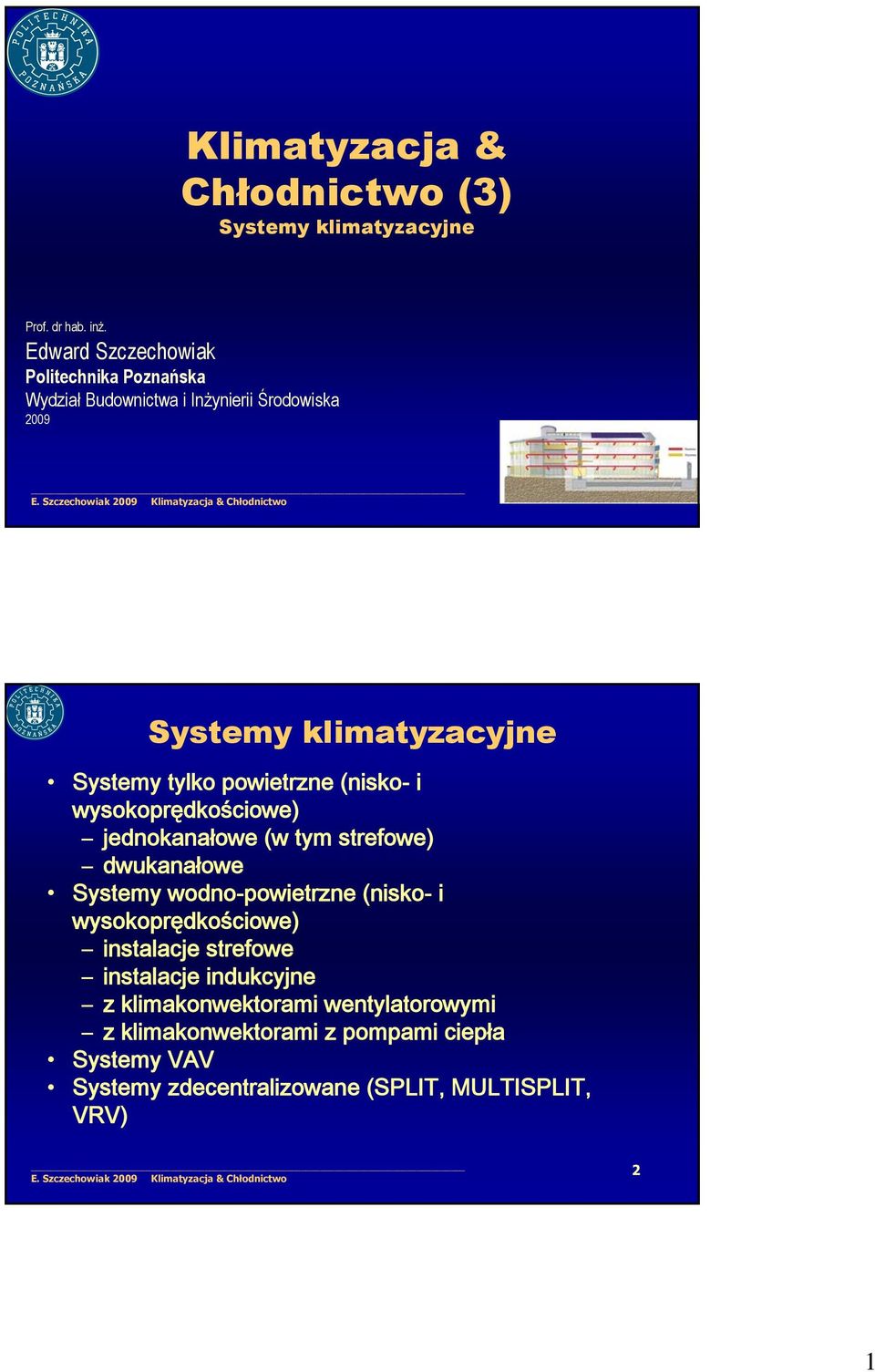 powietrzne (nisko- i wysokoprędkościowe) jednokanałowe (w tym strefowe) dwukanałowe Systemy wodno-powietrzne (nisko- i