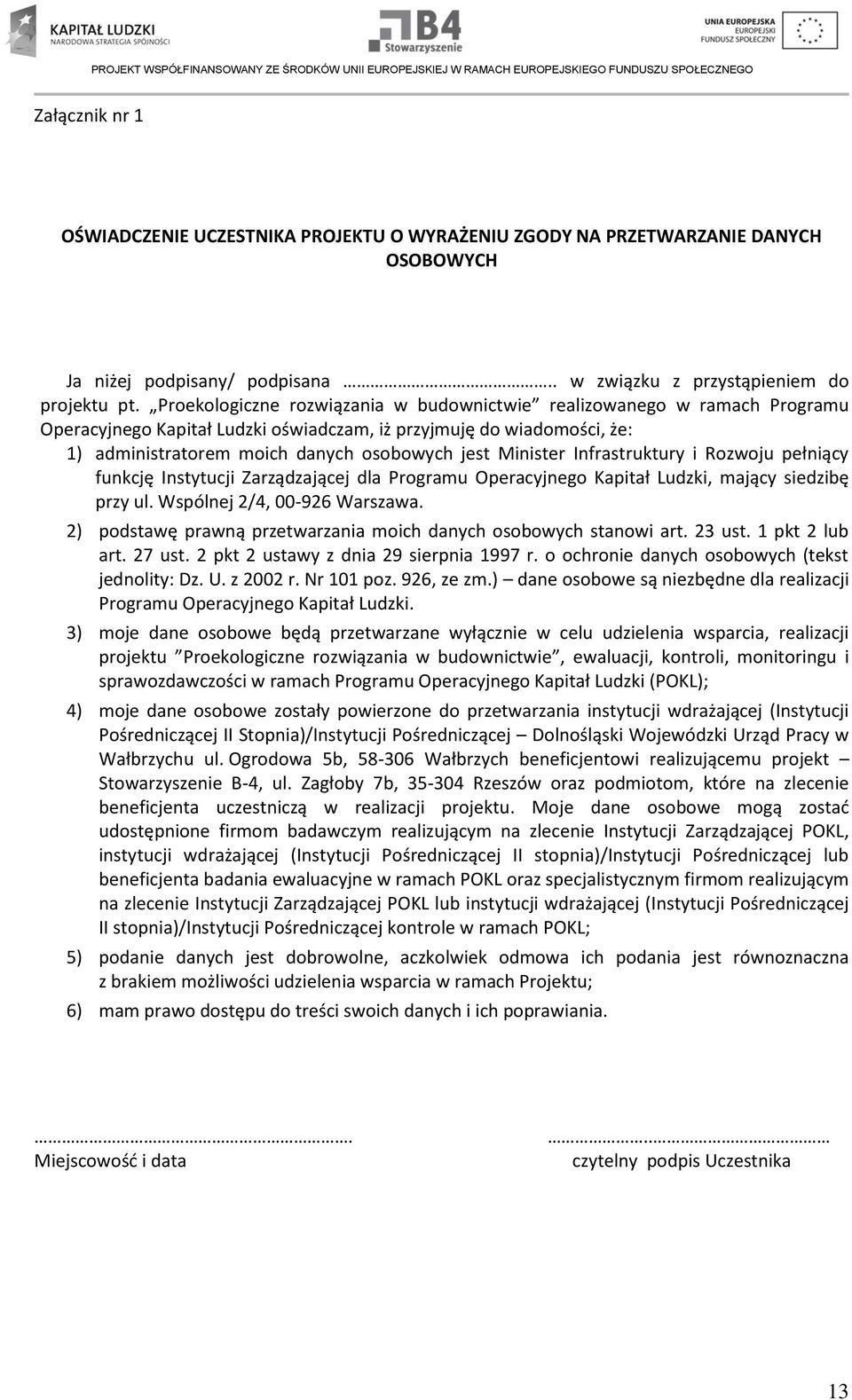 Minister Infrastruktury i Rozwoju pełniący funkcję Instytucji Zarządzającej dla Programu Operacyjnego Kapitał Ludzki, mający siedzibę przy ul. Wspólnej 2/4, 00-926 Warszawa.