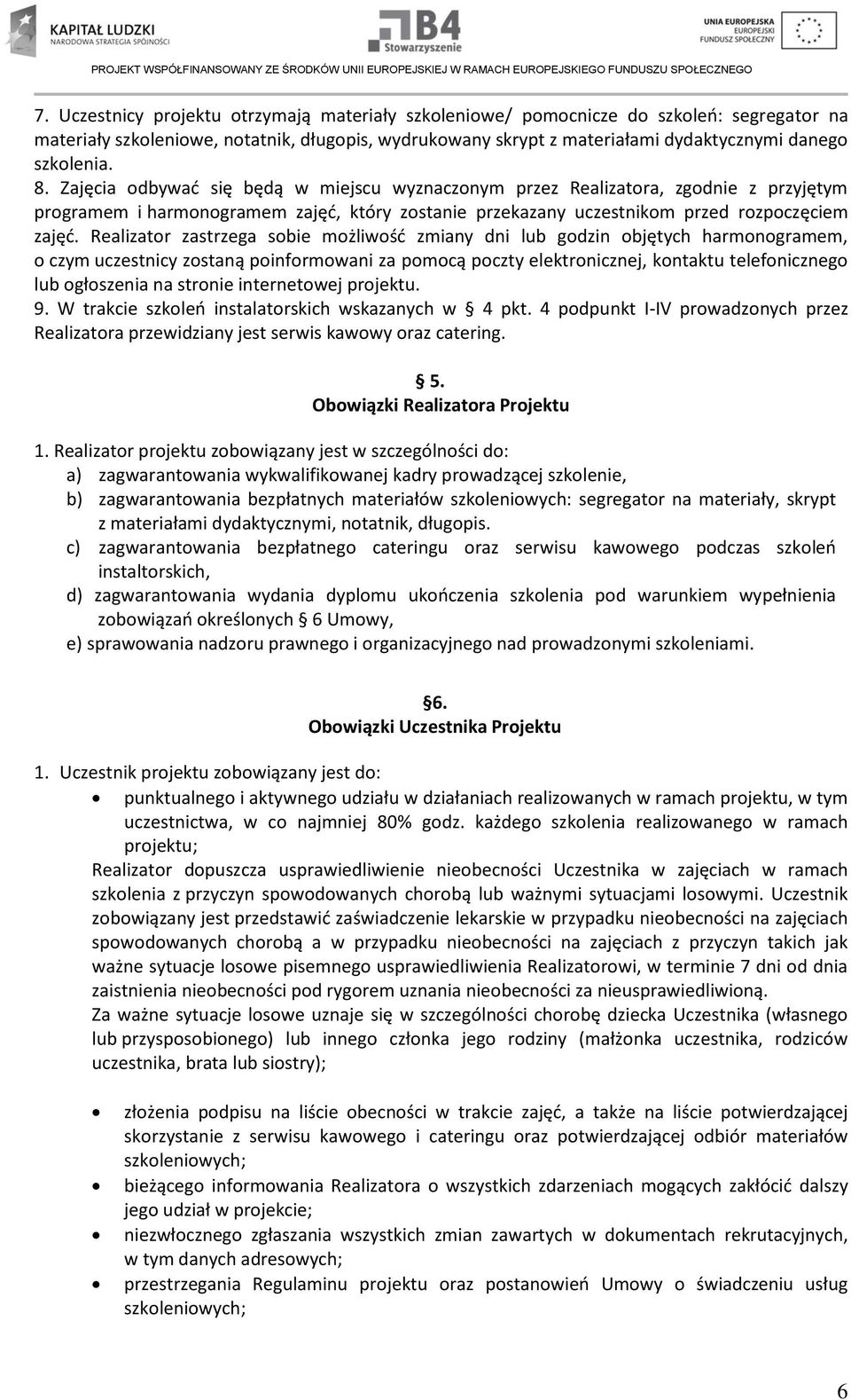 Realizator zastrzega sobie możliwość zmiany dni lub godzin objętych harmonogramem, o czym uczestnicy zostaną poinformowani za pomocą poczty elektronicznej, kontaktu telefonicznego lub ogłoszenia na