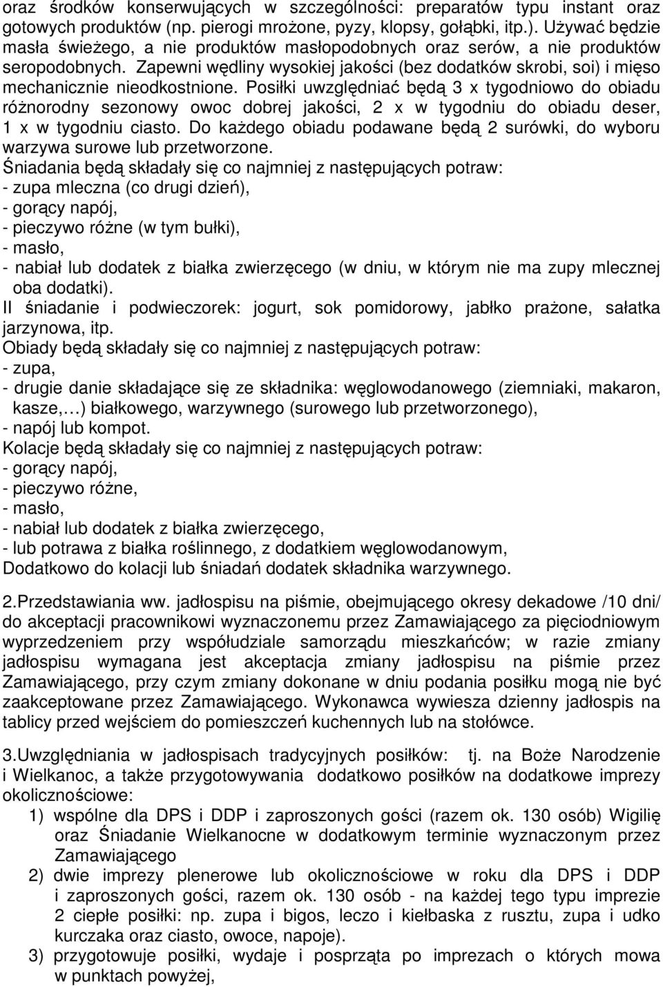 Posiłki uwzględniać będą 3 x tygodniowo do obiadu różnorodny sezonowy owoc dobrej jakości, 2 x w tygodniu do obiadu deser, 1 x w tygodniu ciasto.