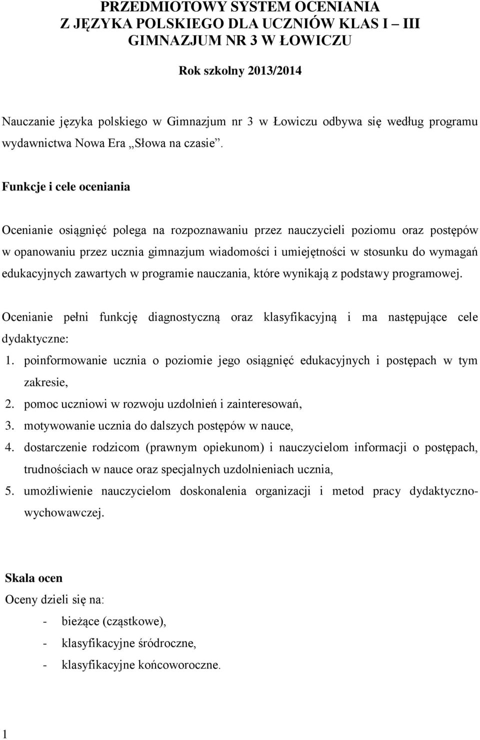 Funkcje i cele oceniania Ocenianie osiągnięć polega na rozpoznawaniu przez nauczycieli poziomu oraz postępów w opanowaniu przez ucznia gimnazjum wiadomości i umiejętności w stosunku do wymagań