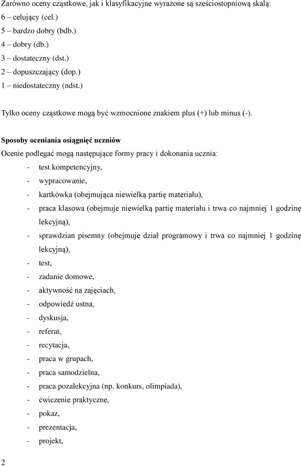 Sposoby oceniania osiągnięć uczniów Ocenie podlegać mogą następujące formy pracy i dokonania ucznia: - test kompetencyjny, - wypracowanie, - kartkówka (obejmująca niewielką partię materiału), - praca