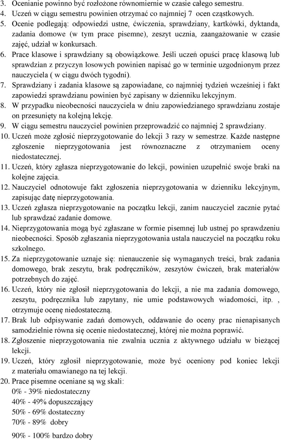 Prace klasowe i sprawdziany są obowiązkowe. Jeśli uczeń opuści pracę klasową lub sprawdzian z przyczyn losowych powinien napisać go w terminie uzgodnionym przez nauczyciela ( w ciągu dwóch tygodni).