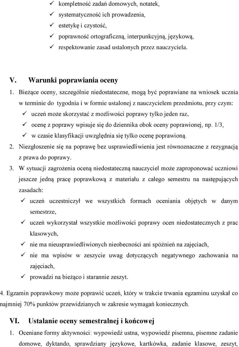 Bieżące oceny, szczególnie niedostateczne, mogą być poprawiane na wniosek ucznia w terminie do tygodnia i w formie ustalonej z nauczycielem przedmiotu, przy czym: uczeń może skorzystać z możliwości