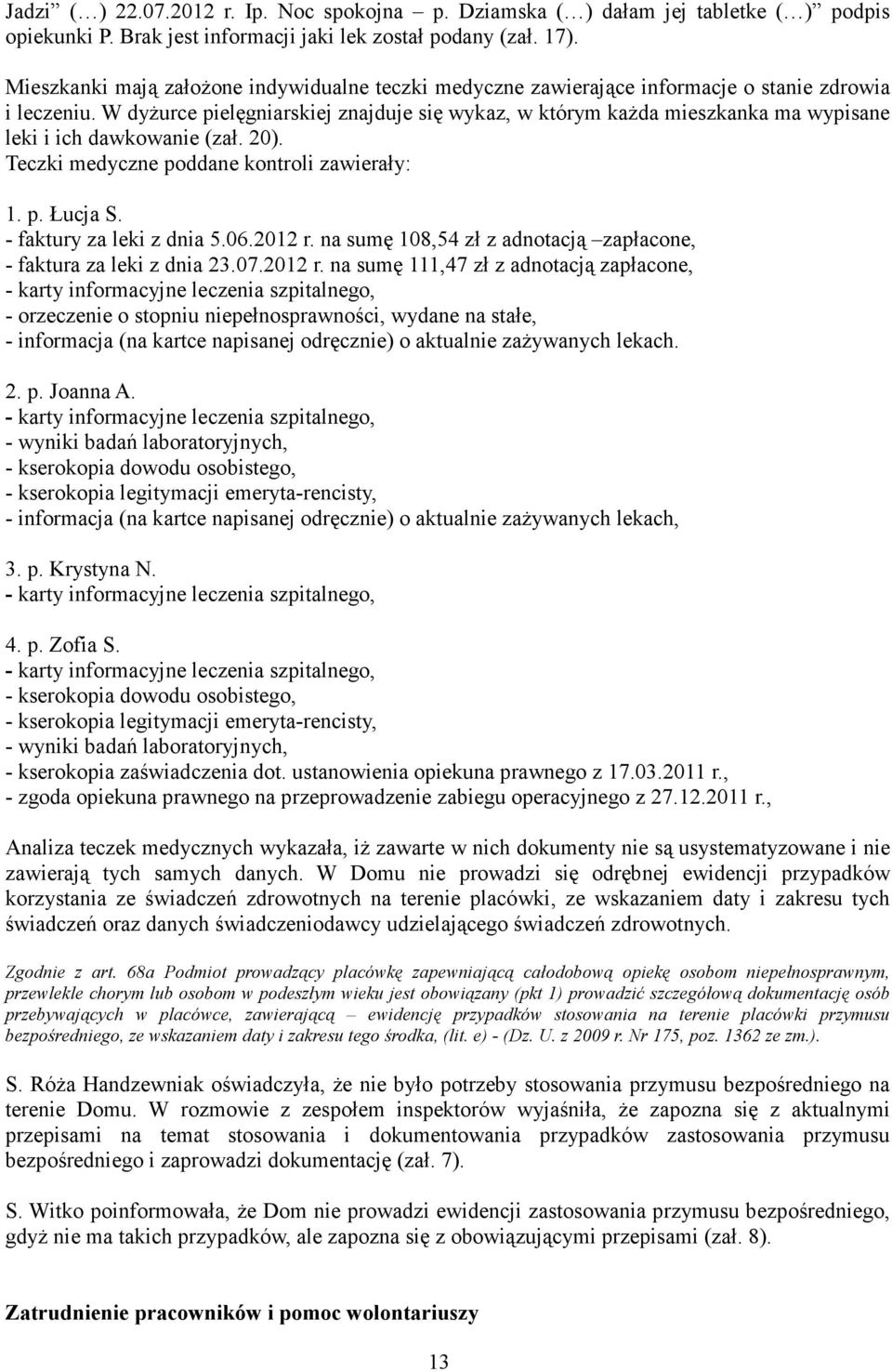 W dyŝurce pielęgniarskiej znajduje się wykaz, w którym kaŝda mieszkanka ma wypisane leki i ich dawkowanie (zał. 20). Teczki medyczne poddane kontroli zawierały: 1. p. Łucja S.