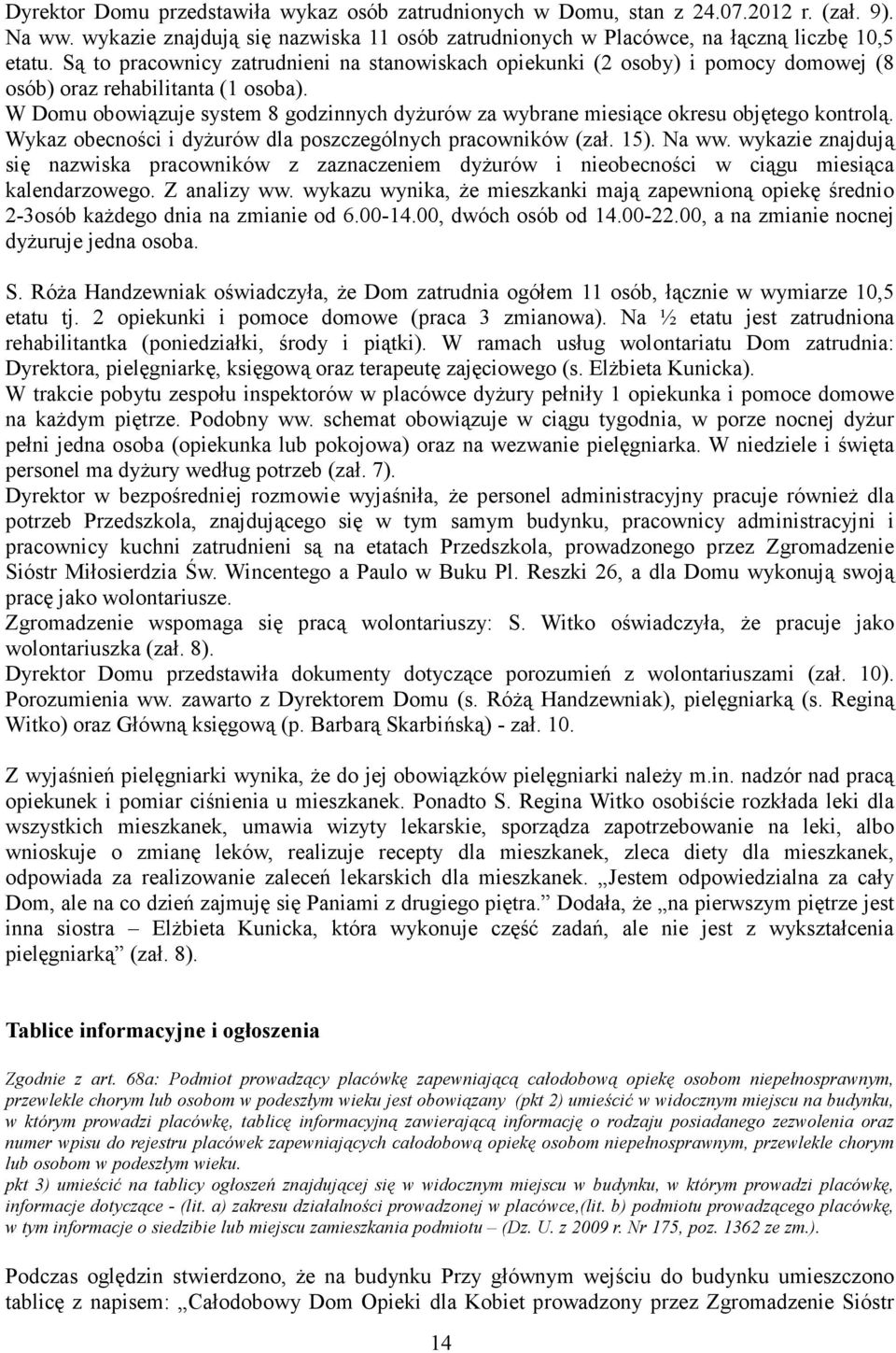 W Domu obowiązuje system 8 godzinnych dyŝurów za wybrane miesiące okresu objętego kontrolą. Wykaz obecności i dyŝurów dla poszczególnych pracowników (zał. 15). Na ww.