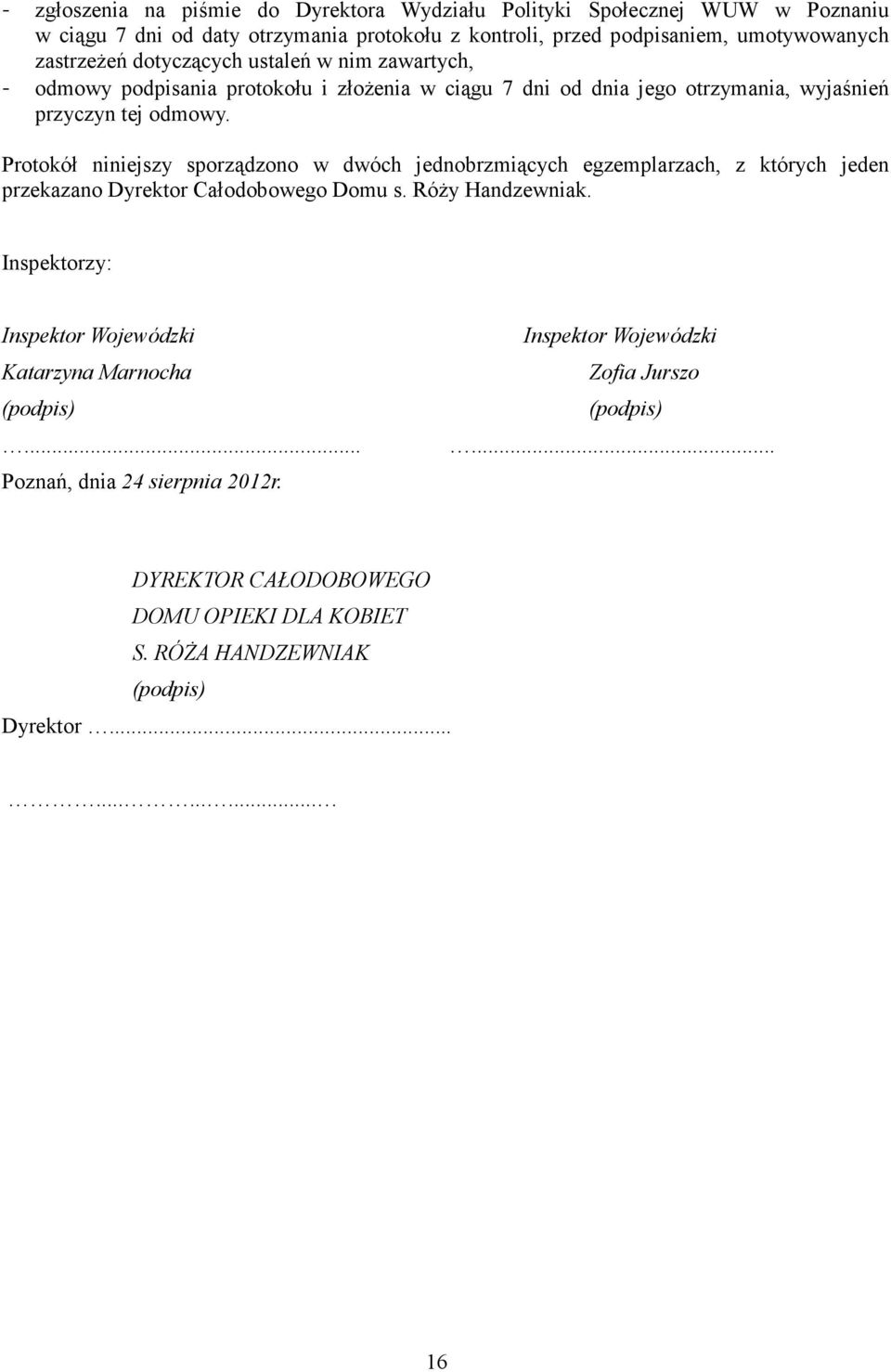 Protokół niniejszy sporządzono w dwóch jednobrzmiących egzemplarzach, z których jeden przekazano Dyrektor Całodobowego Domu s. RóŜy Handzewniak.
