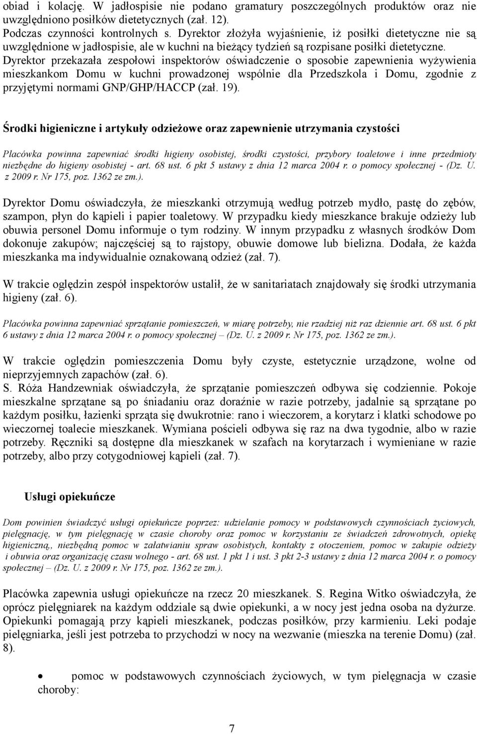 Dyrektor przekazała zespołowi inspektorów oświadczenie o sposobie zapewnienia wyŝywienia mieszkankom Domu w kuchni prowadzonej wspólnie dla Przedszkola i Domu, zgodnie z przyjętymi normami