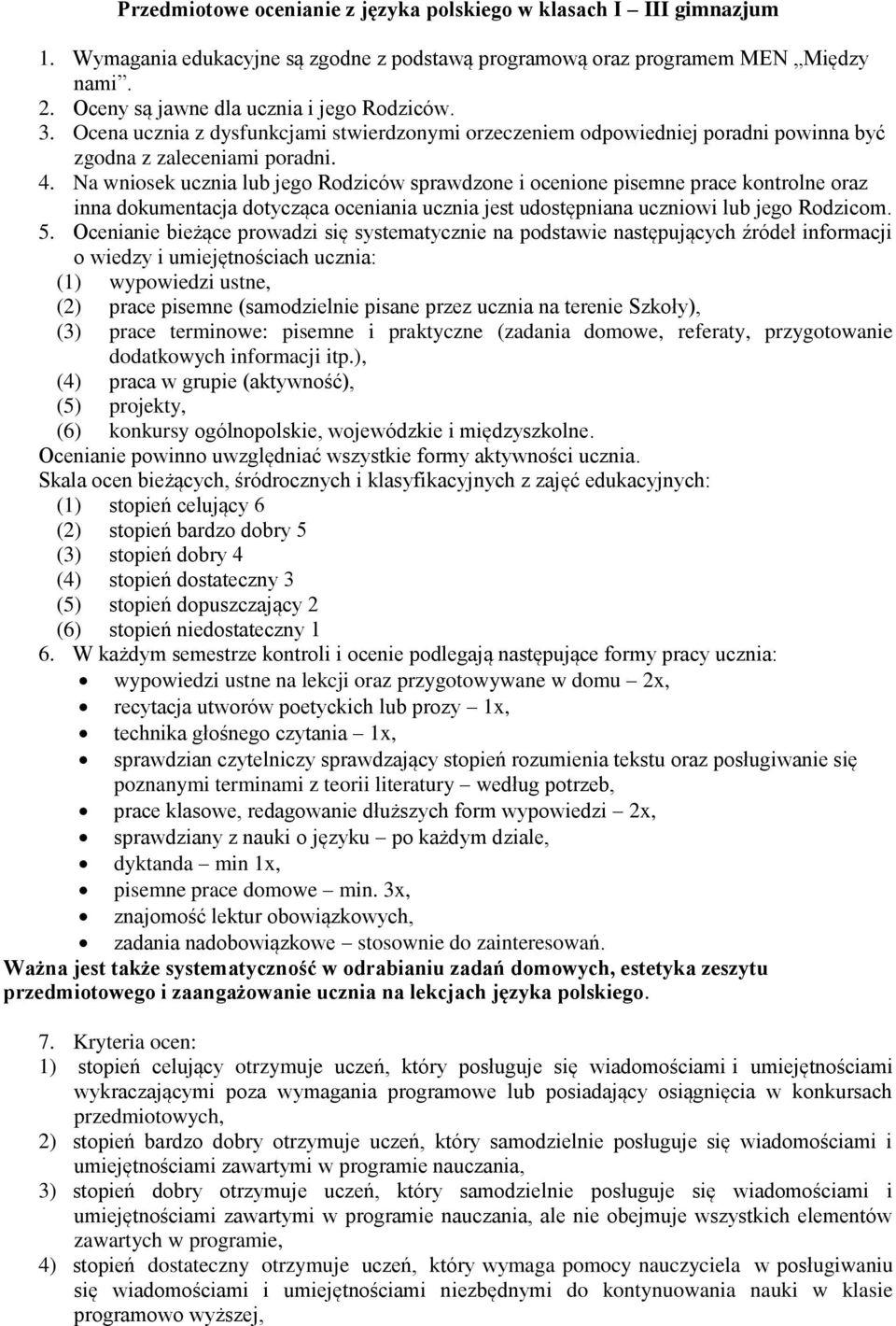 Na wniosek ucznia lub jego Rodziców sprawdzone i ocenione pisemne prace kontrolne oraz inna dokumentacja dotycząca oceniania ucznia jest udostępniana uczniowi lub jego Rodzicom. 5.