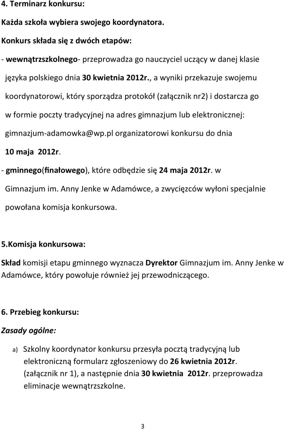 , a wyniki przekazuje swojemu koordynatorowi, który sporządza protokół (załącznik nr2) i dostarcza go w formie poczty tradycyjnej na adres gimnazjum lub elektronicznej: gimnazjum-adamowka@wp.