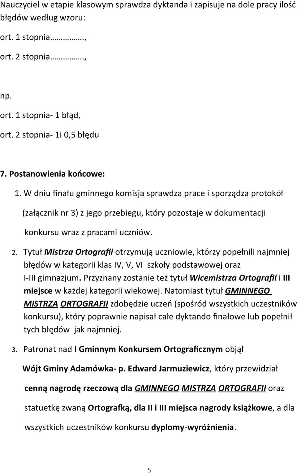 Tytuł Mistrza Ortografii otrzymują uczniowie, którzy popełnili najmniej błędów w kategorii klas IV, V, VI szkoły podstawowej oraz I-III gimnazjum.