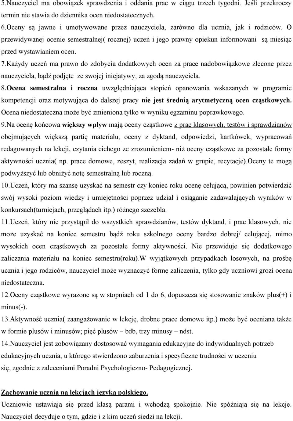 O przewidywanej ocenie semestralnej( rocznej) uczeń i jego prawny opiekun informowani są miesiąc przed wystawianiem ocen. 7.