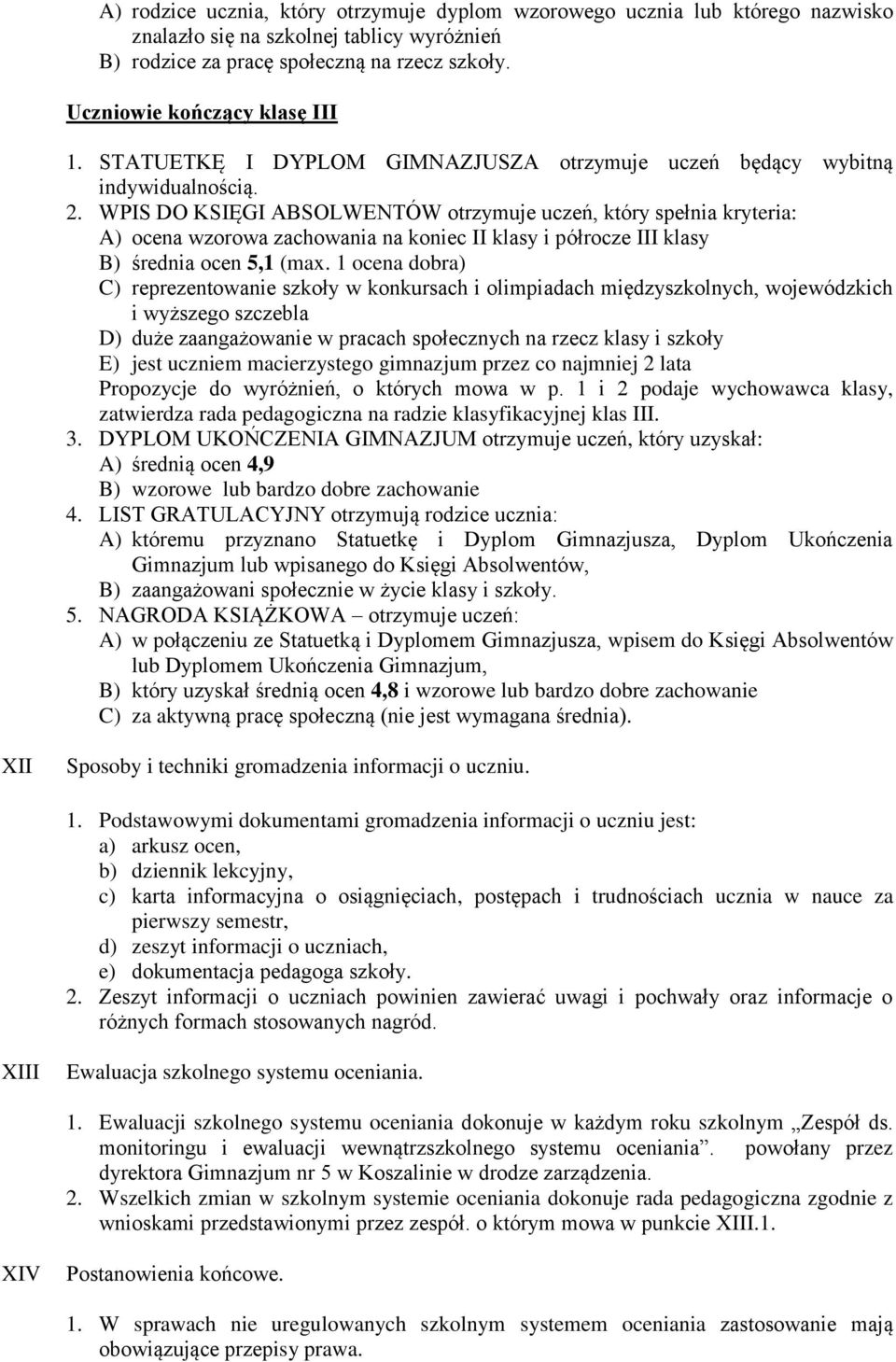 WPIS DO KSIĘGI ABSOLWENTÓW otrzymuje uczeń, który spełnia kryteria: A) ocena wzorowa zachowania na koniec II klasy i półrocze III klasy B) średnia ocen 5,1 (max.