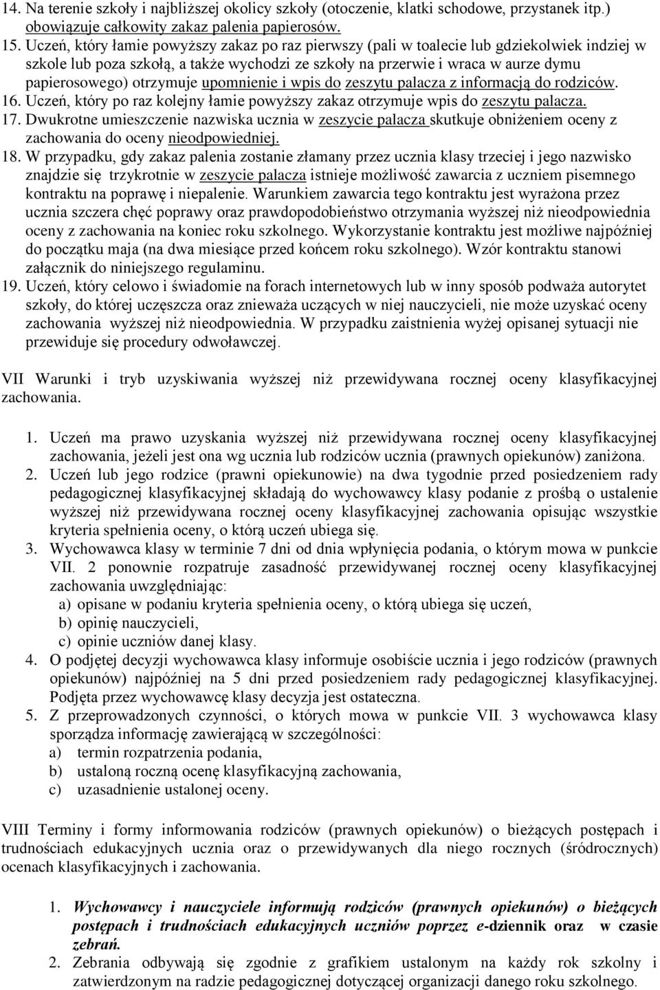 otrzymuje upomnienie i wpis do zeszytu palacza z informacją do rodziców. 16. Uczeń, który po raz kolejny łamie powyższy zakaz otrzymuje wpis do zeszytu palacza. 17.