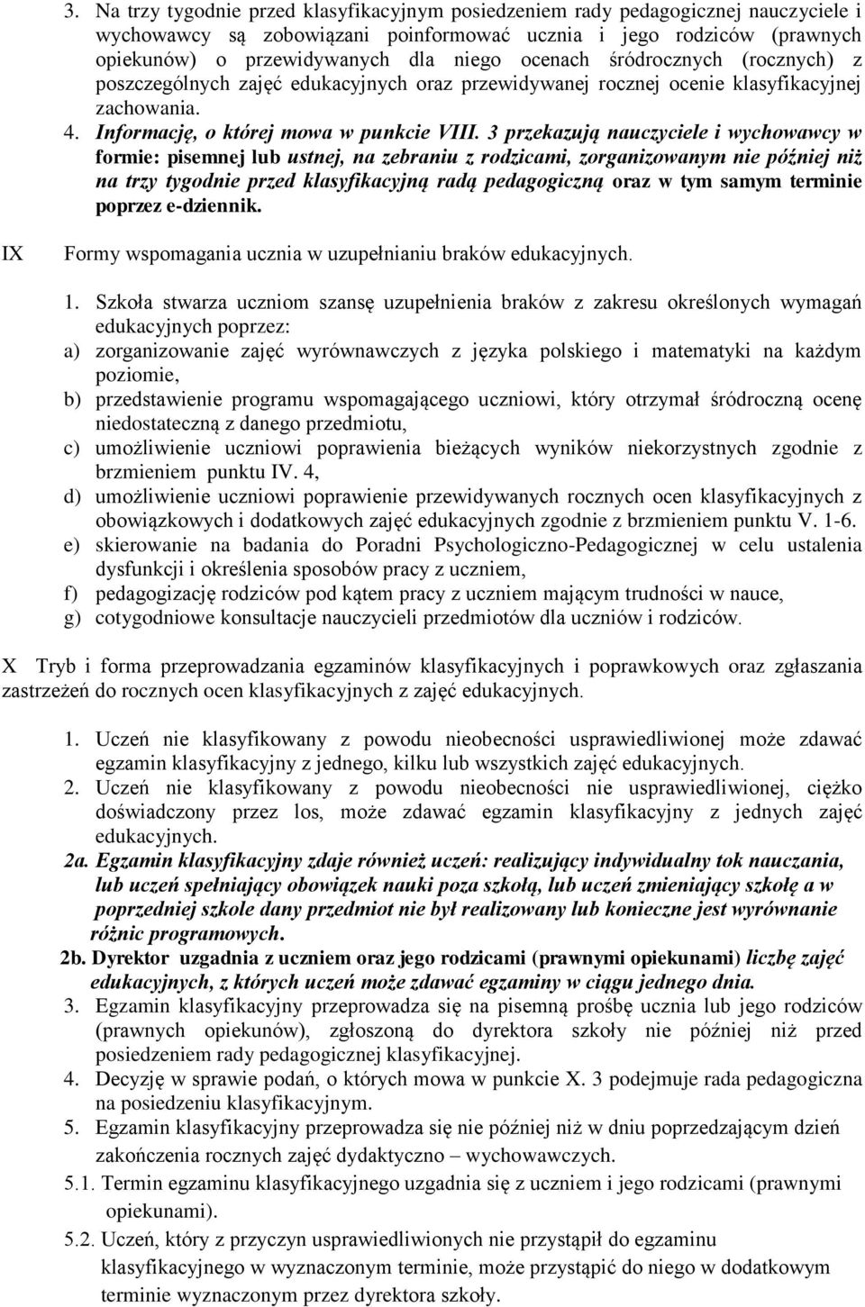 3 przekazują nauczyciele i wychowawcy w formie: pisemnej lub ustnej, na zebraniu z rodzicami, zorganizowanym nie później niż na trzy tygodnie przed klasyfikacyjną radą pedagogiczną oraz w tym samym