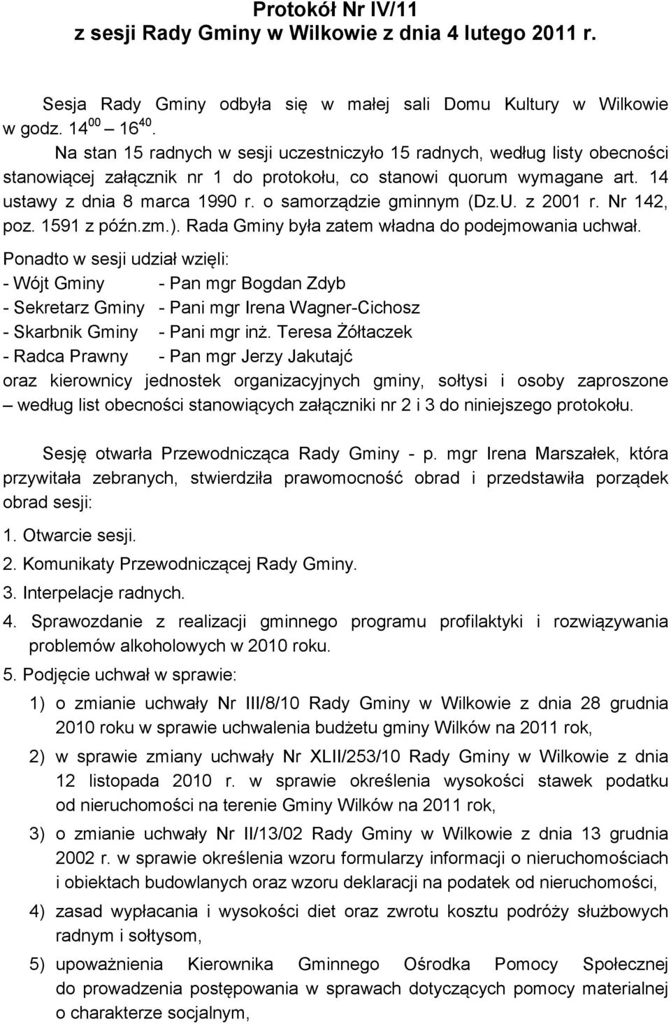 o samorządzie gminnym (Dz.U. z 2001 r. Nr 142, poz. 1591 z późn.zm.). Rada Gminy była zatem władna do podejmowania uchwał.