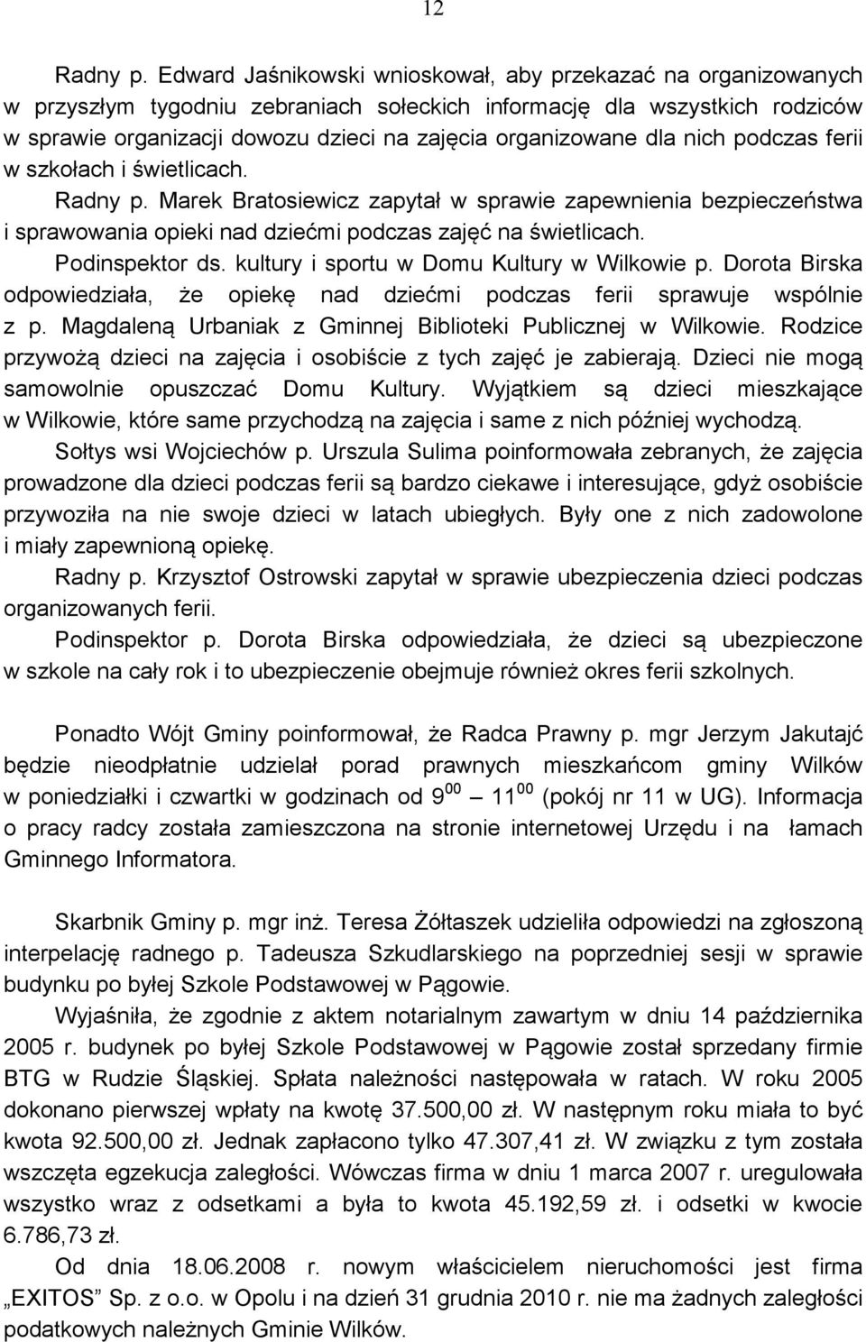 dla nich podczas ferii w szkołach i świetlicach. Radny p. Marek Bratosiewicz zapytał w sprawie zapewnienia bezpieczeństwa i sprawowania opieki nad dziećmi podczas zajęć na świetlicach.