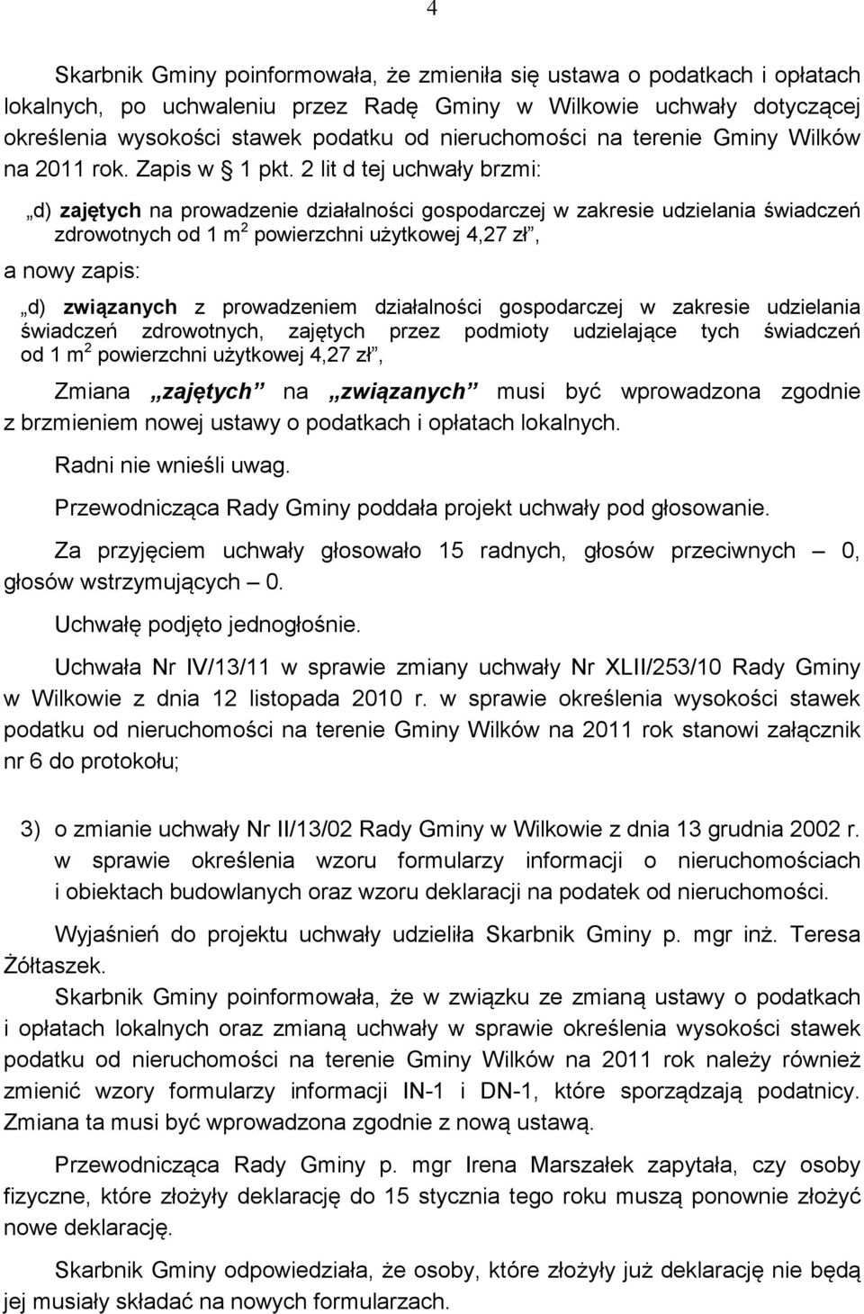 2 lit d tej uchwały brzmi: d) zajętych na prowadzenie działalności gospodarczej w zakresie udzielania świadczeń zdrowotnych od 1 m 2 powierzchni użytkowej 4,27 zł, a nowy zapis: d) związanych z