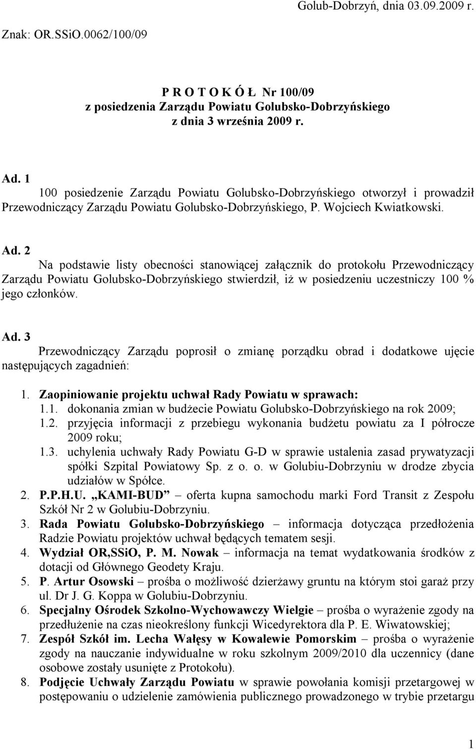 2 Na podstawie listy obecności stanowiącej załącznik do protokołu Przewodniczący Zarządu Powiatu Golubsko-Dobrzyńskiego stwierdził, iż w posiedzeniu uczestniczy 100 % jego członków. Ad.