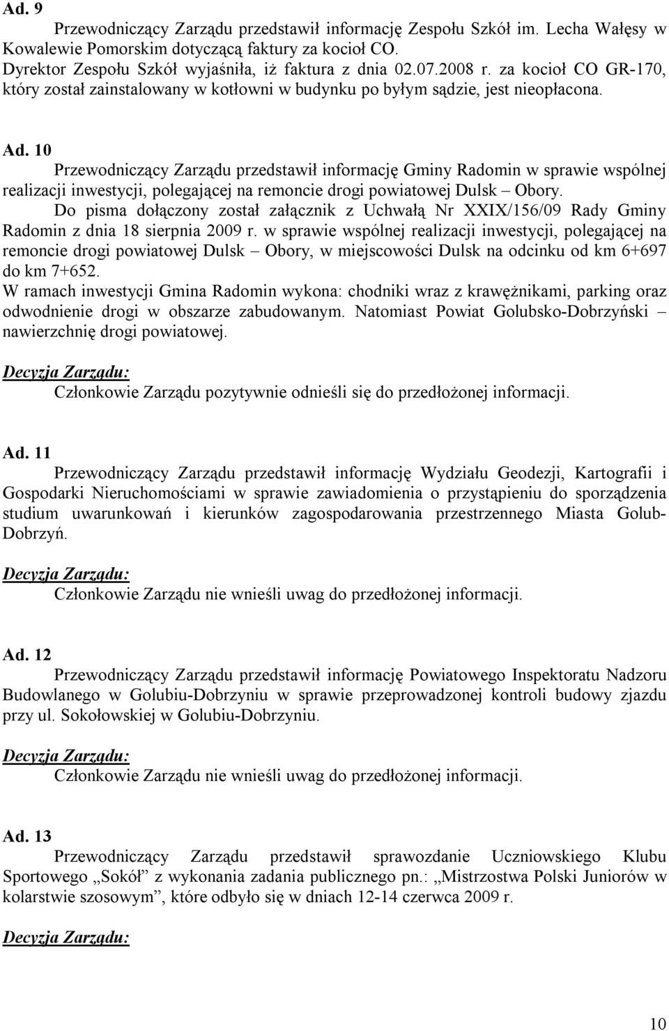 10 Przewodniczący Zarządu przedstawił informację Gminy Radomin w sprawie wspólnej realizacji inwestycji, polegającej na remoncie drogi powiatowej Dulsk Obory.