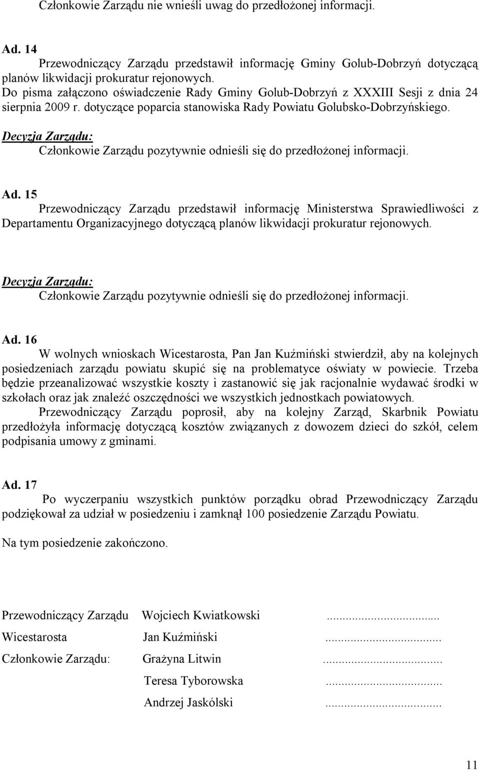 Członkowie Zarządu pozytywnie odnieśli się do przedłożonej informacji. Ad.