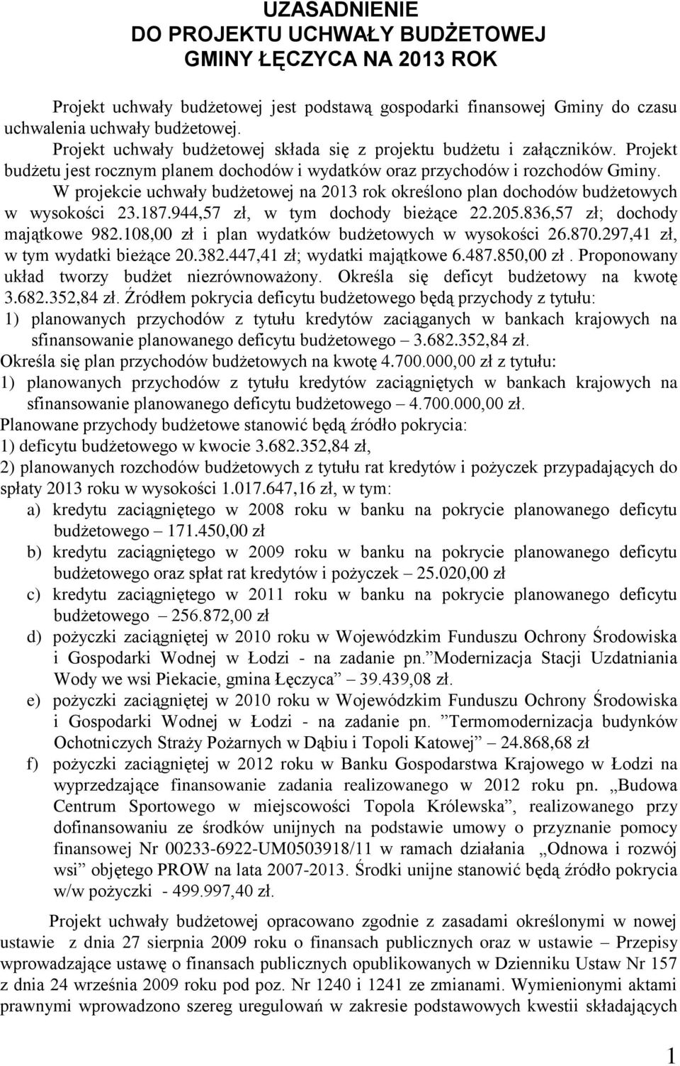 W projekcie uchwały budżetowej na 2013 rok określono plan dochodów budżetowych w wysokości 23.187.944,57 zł, w tym dochody bieżące 22.205.836,57 zł; dochody majątkowe 982.