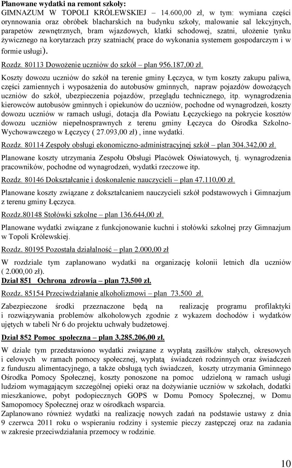 żywicznego na korytarzach przy szatniach( prace do wykonania systemem gospodarczym i w formie usługi). Rozdz. 80113 Dowożenie uczniów do szkół plan 956.187,00 zł.