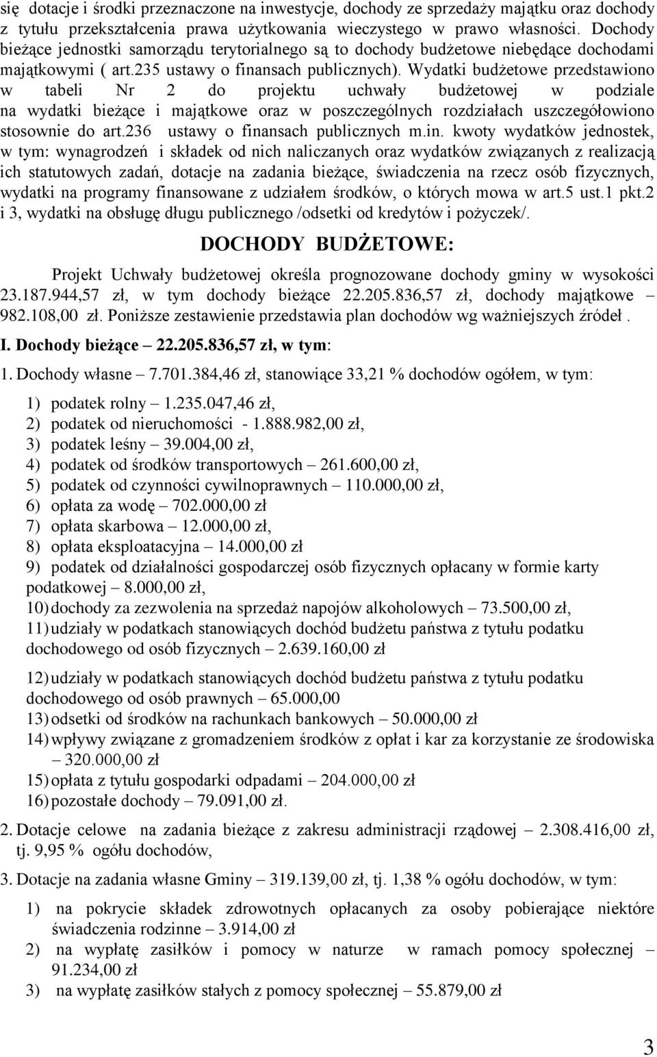 Wydatki budżetowe przedstawiono w tabeli Nr 2 do projektu uchwały budżetowej w podziale na wydatki bieżące i majątkowe oraz w poszczególnych rozdziałach uszczegółowiono stosownie do art.