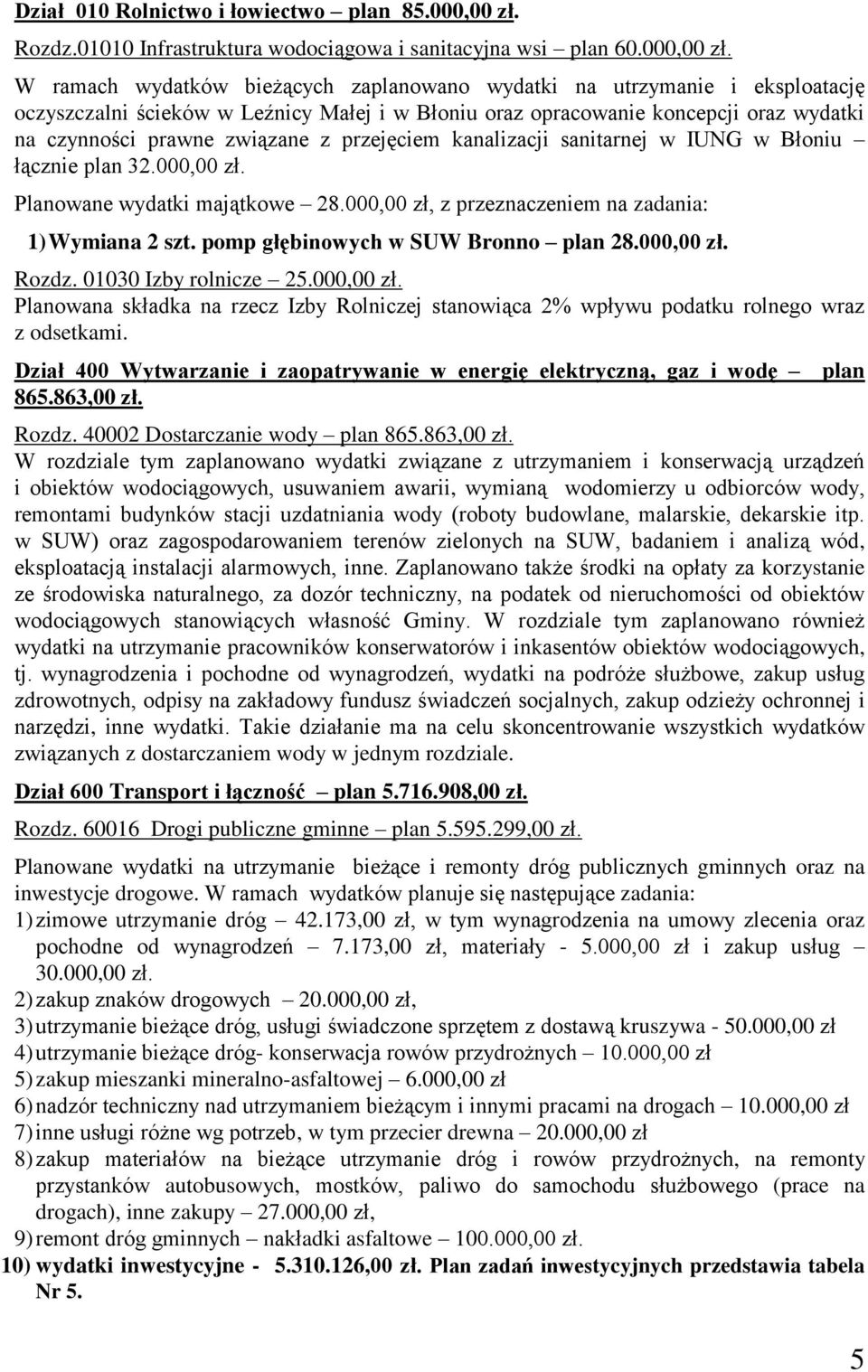 W ramach wydatków bieżących zaplanowano wydatki na utrzymanie i eksploatację oczyszczalni ścieków w Leźnicy Małej i w Błoniu oraz opracowanie koncepcji oraz wydatki na czynności prawne związane z