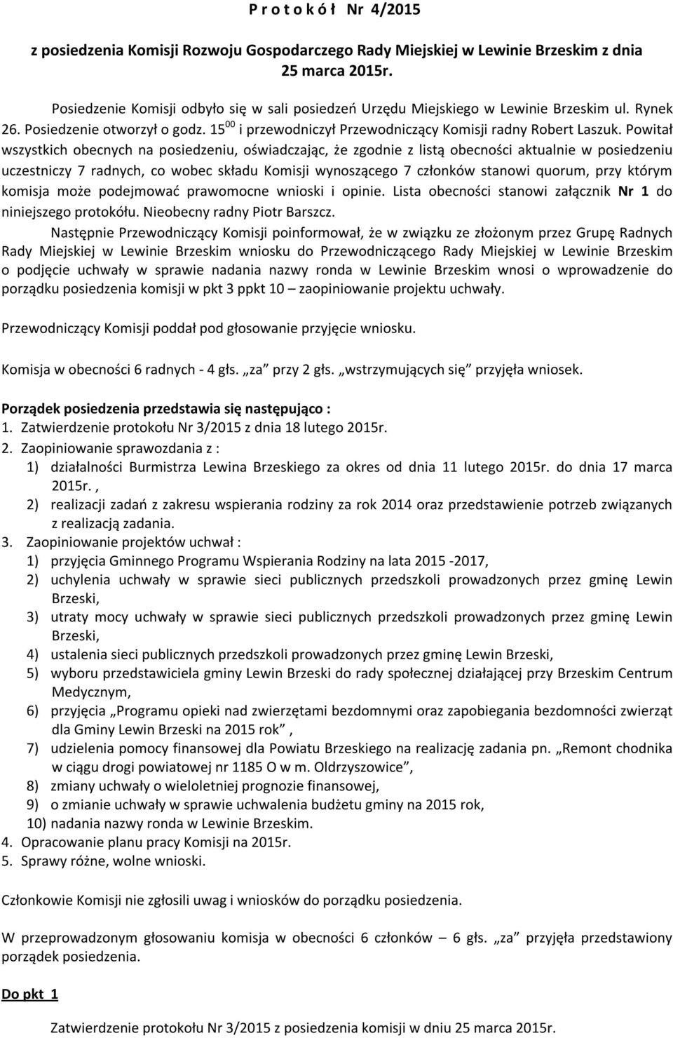 Powitał wszystkich obecnych na posiedzeniu, oświadczając, że zgodnie z listą obecności aktualnie w posiedzeniu uczestniczy 7 radnych, co wobec składu Komisji wynoszącego 7 członków stanowi quorum,