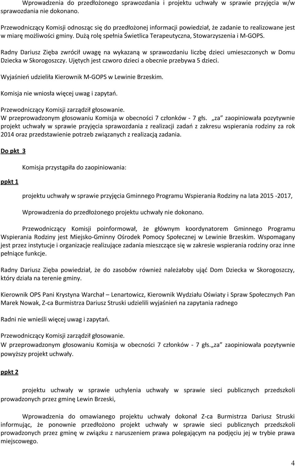 Radny Dariusz Zięba zwrócił uwagę na wykazaną w sprawozdaniu liczbę dzieci umieszczonych w Domu Dziecka w Skorogoszczy. Ujętych jest czworo dzieci a obecnie przebywa 5 dzieci.