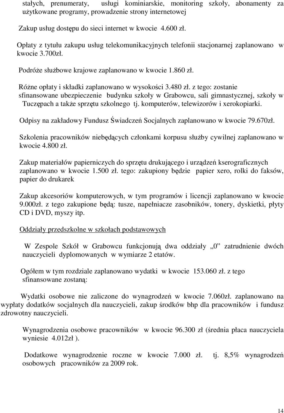 RóŜne opłaty i składki zaplanowano w wysokości 3.480 zł. z tego: zostanie sfinansowane ubezpieczenie budynku szkoły w Grabowcu, sali gimnastycznej, szkoły w Tuczępach a takŝe sprzętu szkolnego tj.