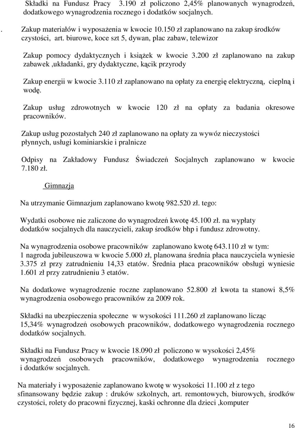 200 zł zaplanowano na zakup zabawek,układanki, gry dydaktyczne, kącik przyrody Zakup energii w kwocie 3.110 zł zaplanowano na opłaty za energię elektryczną, cieplną i wodę.