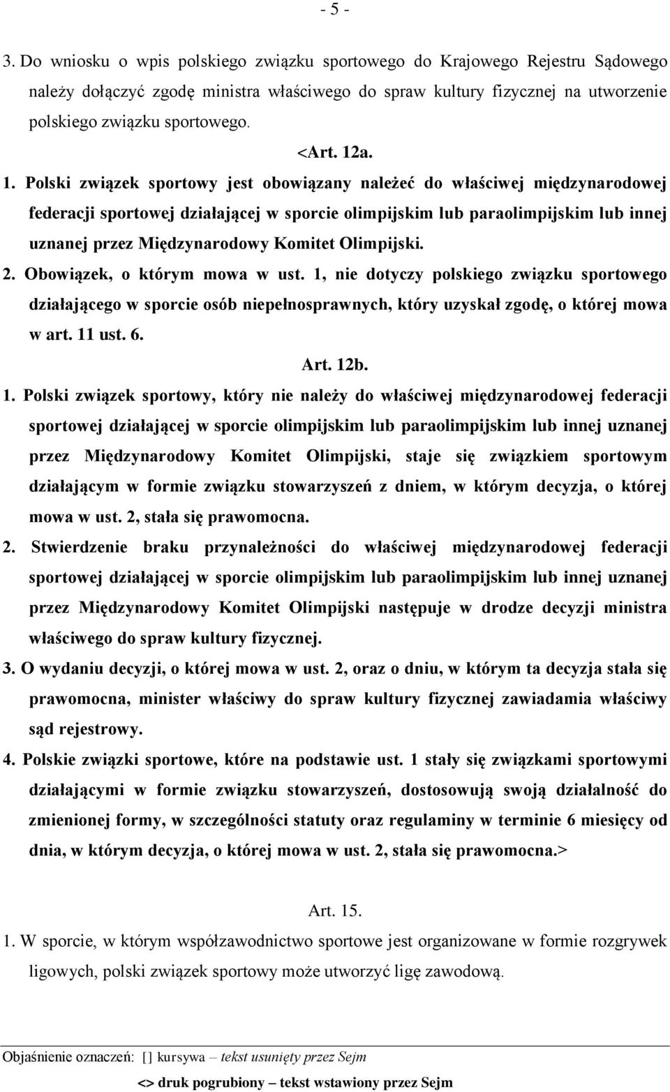 a. 1. Polski związek sportowy jest obowiązany należeć do właściwej międzynarodowej federacji sportowej działającej w sporcie olimpijskim lub paraolimpijskim lub innej uznanej przez Międzynarodowy