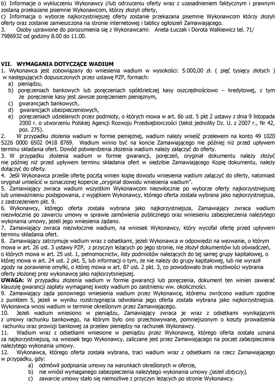 Osoby uprawione do porozumienia się z Wykonawcami: Aneta Łuczak i Dorota Walkiewicz tel. 71/ 7986932 od godziny 8.00 do 11.00. VII. WYMAGANIA DOTYCZĄCE WADIUM 1.