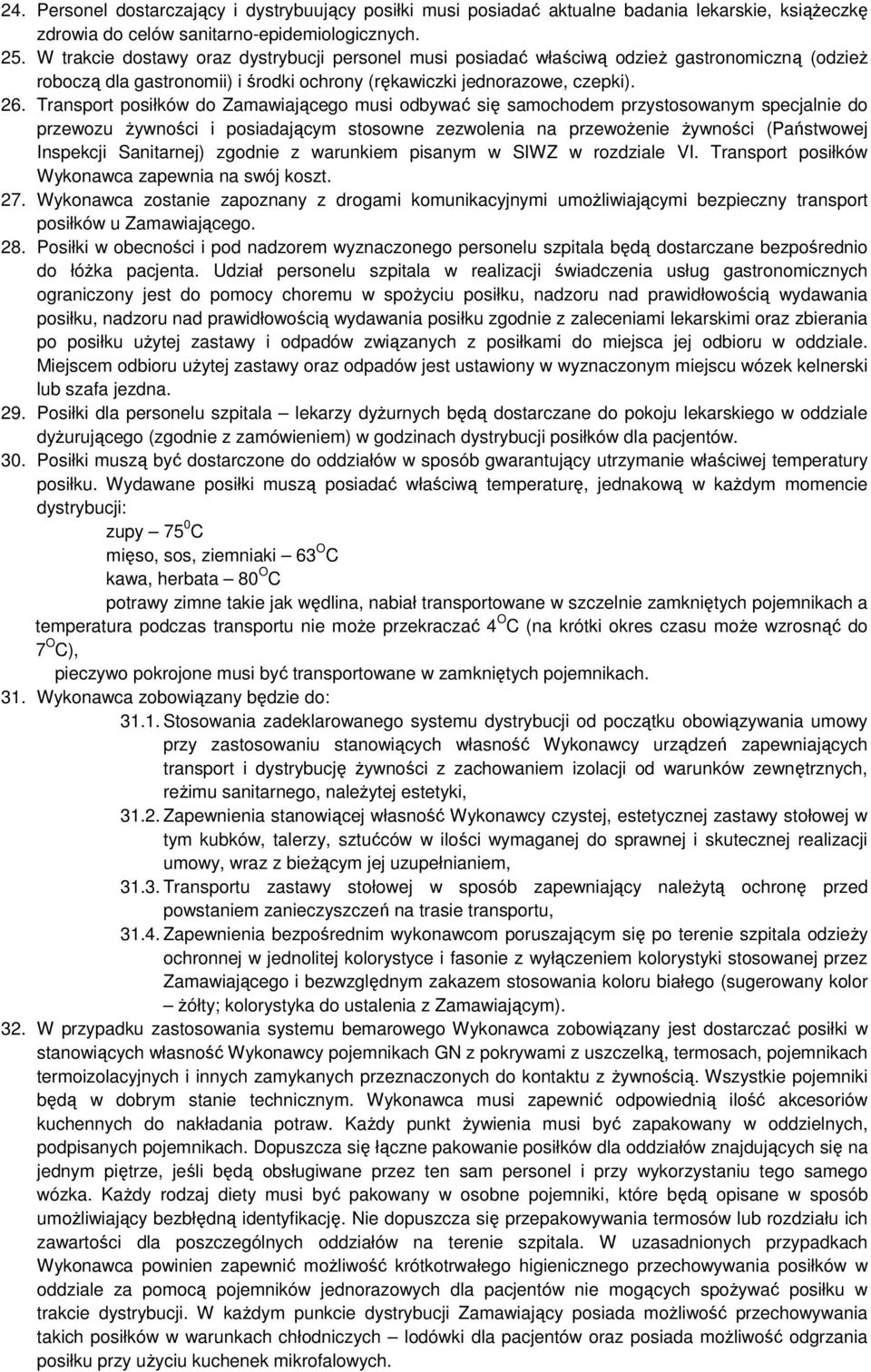 Transport posiłków do Zamawiającego musi odbywać się samochodem przystosowanym specjalnie do przewozu żywności i posiadającym stosowne zezwolenia na przewożenie żywności (Państwowej Inspekcji