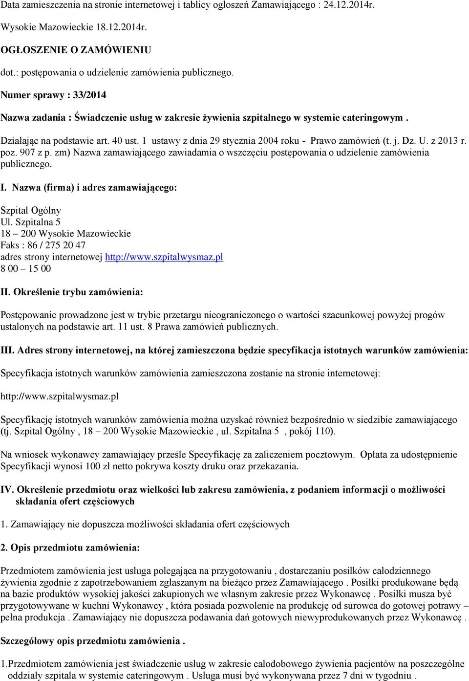 40 ust. 1 ustawy z dnia 29 stycznia 2004 roku - Prawo zamówień (t. j. Dz. U. z 2013 r. poz. 907 z p. zm) Nazwa zamawiającego zawiadamia o wszczęciu postępowania o udzielenie zamówienia publicznego. I.