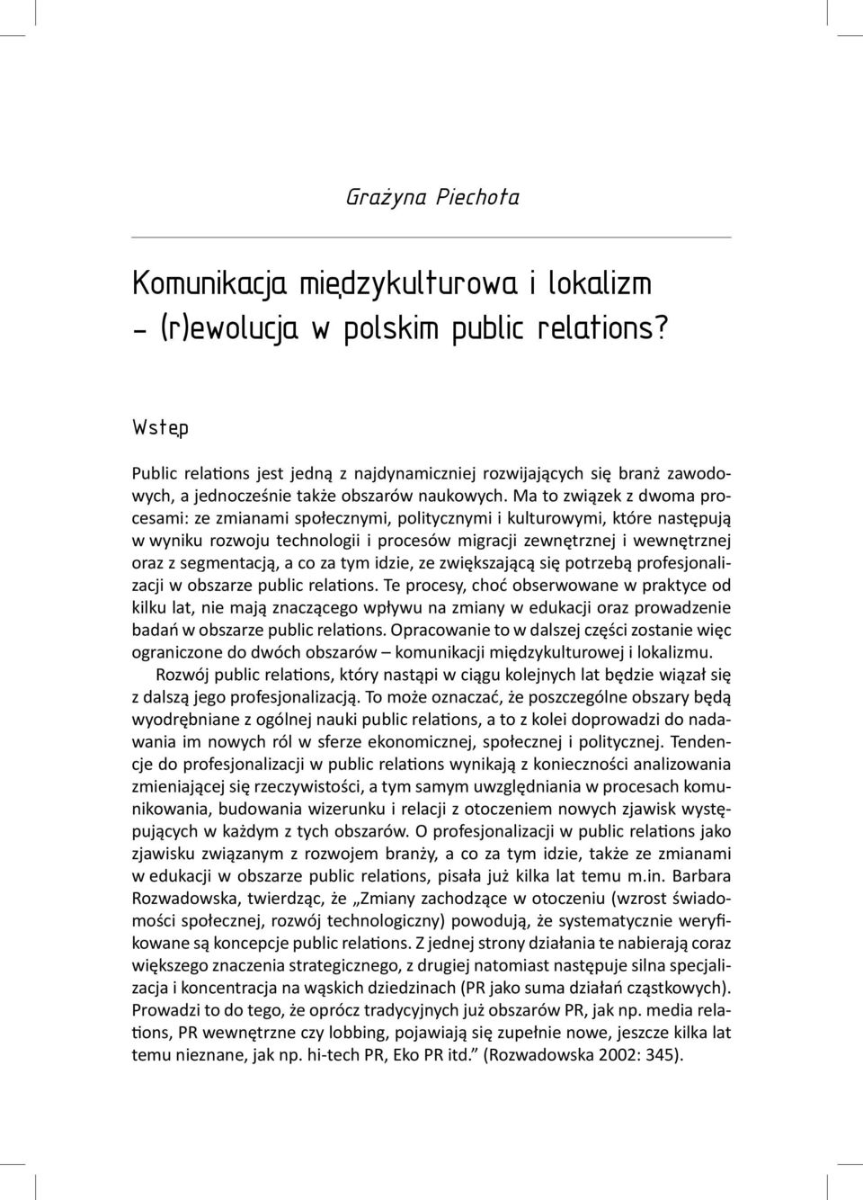 Ma to związek z dwoma procesami: ze zmianami społecznymi, politycznymi i kulturowymi, które następują w wyniku rozwoju technologii i procesów migracji zewnętrznej i wewnętrznej oraz z segmentacją, a