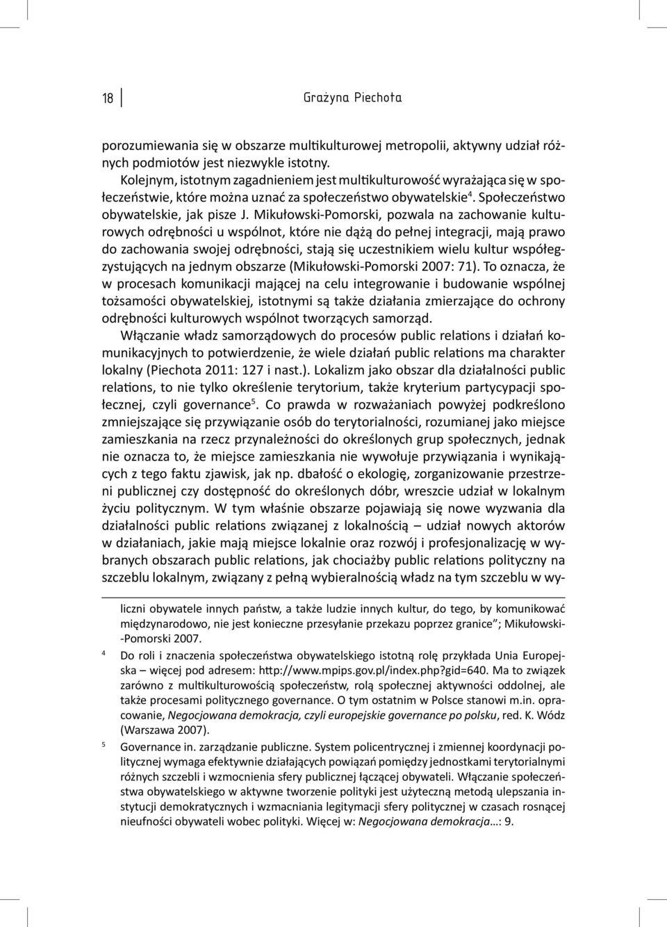 Mikułowski-Pomorski, pozwala na zachowanie kulturowych odrębności u wspólnot, które nie dążą do pełnej integracji, mają prawo do zachowania swojej odrębności, stają się uczestnikiem wielu kultur